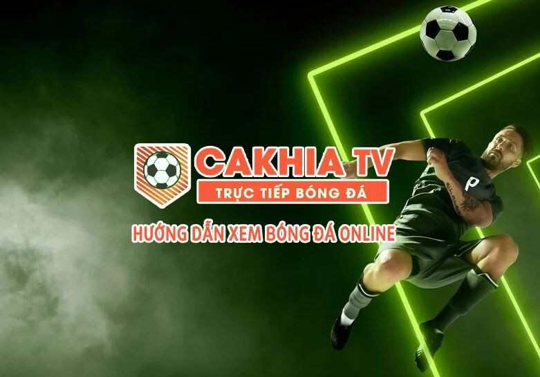 Hướng dẫn xem trực tiếp bóng đá Cakhia TV với các bước đơn giản
