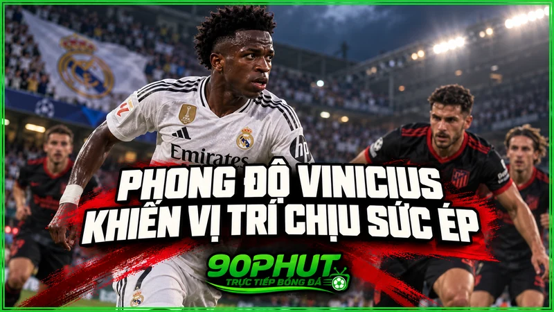 Phong độ Vinicius khiến vị trí chịu sức ép