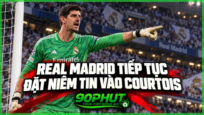Real Madrid tiếp tục đặt niềm tin vào Courtois